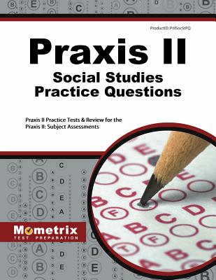 Praxis II Social Studies Practice Questions: Praxis II Practice Tests & Exam Review for the Praxis II: Subject Assessments