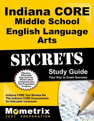 Indiana Core Middle School English Language Arts Secrets Study Guide: Indiana Core Test Review for the Indiana Core Assessments for Educator Licensure