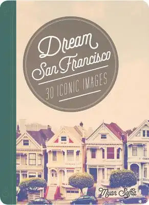 Dream San Francisco: 30 Iconic Images