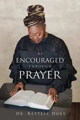 Be Encouraged Through Prayer: Be Encouraged In Your Prayer Life
