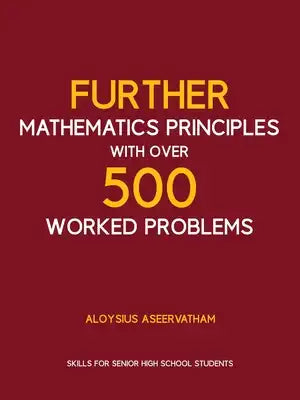 FURTHER MATHEMATICS PRINCIPLES with over 500 WORKED PROBLEMS