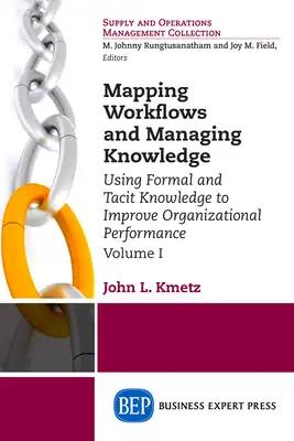 Mapping Workflows and Managing Knowledge: Using Formal and Tacit Knowledge to Improve Organizational Performance, Volume I