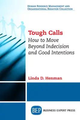 Tough Calls: How to Move Beyond Indecision and Good Intentions