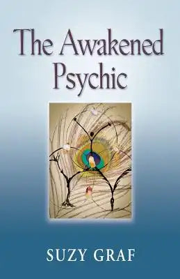 The Awakened Psychic: Using Crystal Grids, Reiki & Spirit Guides to Develop Animal Communication, Mediumship & Self Healing
