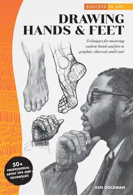 Success in Art: Drawing Hands & Feet: Techniques for Mastering Realistic Hands and Feet in Graphite, Charcoal, and Conte - 50+ Professional Artist Tip