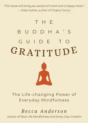 The Buddha's Guide to Gratitude: The Life-Changing Power of Every Day Mindfulness (Stillness, Shakyamuni Buddha, for Readers of You Are Here by Thich