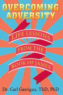 Overcoming Adversity: Life Lessons from the Book of James