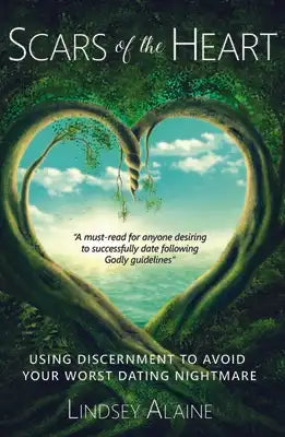 Scars of the Heart: Using Discernment to Avoid Your Worst Dating Nightmare