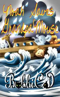 Noah Saves Grandpa Mouse: A Beautifully Illustrated, Rhyming Picture Book for Children of all Ages
