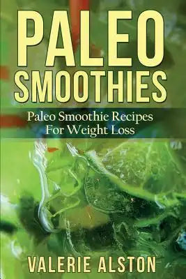 Paleo Smoothies: Paleo Smoothie Recipes for Weight Loss