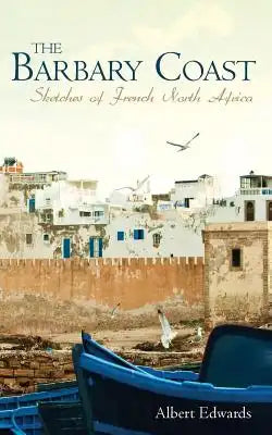 The Barbary Coast: Sketches of French North Africa
