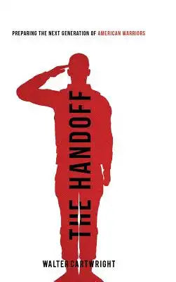 The Handoff: Preparing the Next Generation of American Warriors