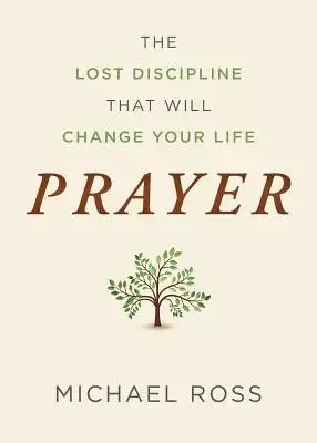 Prayer: The Lost Discipline That Will Change Your Life