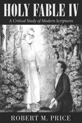 Holy Fable Volume IV: A Critical Study of Modern Scriptures