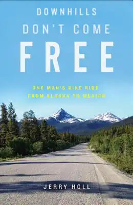 Downhills Don't Come Free: One Man's Bike Ride from Alaska to Mexico
