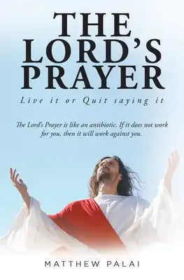 The Lord's Prayer: Live it or Quit saying it