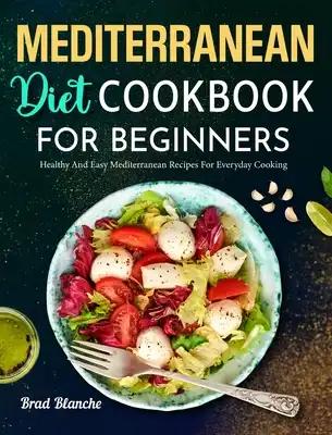 Mediterranean Diet Cookbook for Beginners: Healthy and Easy Mediterranean Recipes for Everyday Cooking