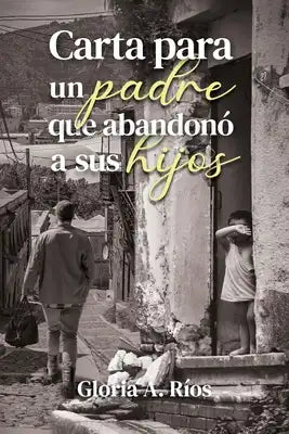 Carta para un Padre que Abandonó a sus Hijos