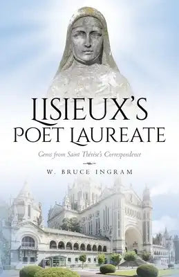 Lisieux's Poet Laureate: Gems From Saint Thérèse's Correspondence