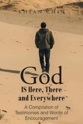 God Is Here, There and Everywhere: A Compilation of Testimonies and Words of Encouragement