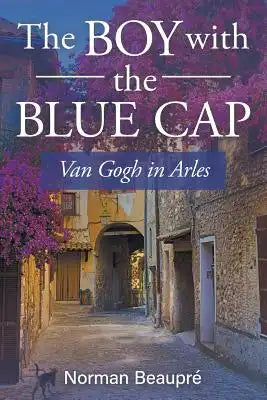 The Boy with the Blue Cap: Van Gogh in Arles
