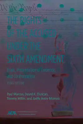The Rights of the Accused Under the Sixth Amendmen: Trials, Presentation of Evidence, and Confrontation, Third Edition