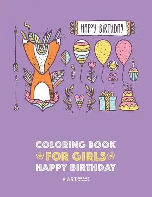 Coloring Books for Girls: Happy Birthday: Detailed Designs for Older Girls & Teens Relaxation: Zendoodle Flowers, Hearts, Butterflies, Cats, Dog