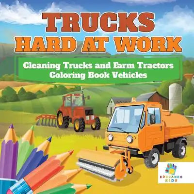 Trucks Hard at Work Cleaning Trucks and Farm Tractors Coloring Book Vehicles