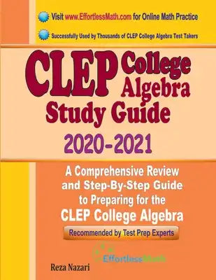 CLEP College Algebra Study Guide 2020 - 2021: A Comprehensive Review and Step-By-Step Guide to Preparing for the CLEP College Algebra
