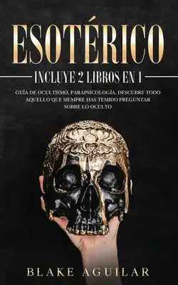 Esotérico: Incluye 2 Libros en 1- Guía de Ocultismo, Parapsicología. Descubre Todo Aquello que Siempre Has Temido Preguntar sobre lo Oculto