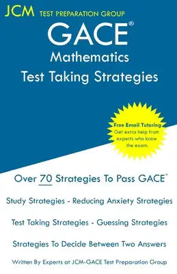 GACE Mathematics - Test Taking Strategies: GACE 022 Exam - GACE 023 Exam - Free Online Tutoring - New 2020 Edition - The latest strategies to pass you