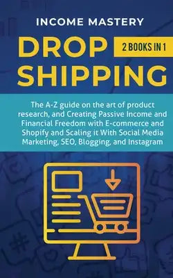 Dropshipping: 2 in 1: The A-Z guide on the Art of Product Research, Creating Passive Income, Financial Freedom with E-commerce, Shopify and Scaling it