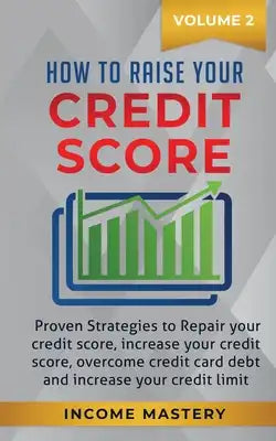 How to Raise your Credit Score: Proven Strategies to Repair Your Credit Score, Increase Your Credit Score, Overcome Credit Card Debt and Increase Your