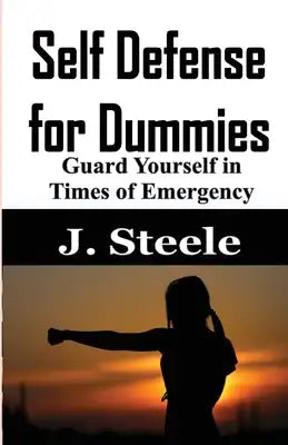 Self Defense for Dummies: Guard Yourself in Times of Emergency