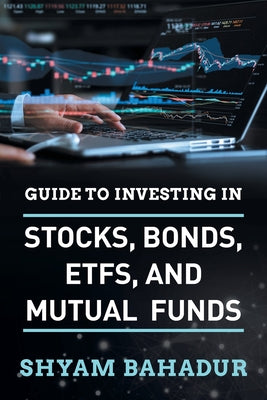 Guide to investing in Stocks, Bonds, ETFS and Mutual Funds: A Beginner's Guide to Building Wealth