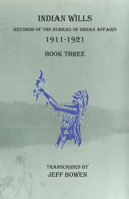 Indian Wills, 1911-1921 Book Three: Records of the Bureau of Indian Affairs