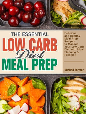 The Essential Low Carb Diet Meal Prep: Delicious and Healthy Meal Prep Recipes to Manage Your Low Carb Diet with Meal Planning & Prepping