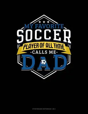My Favorite Soccer Player Of All Time Calls Me Dad: Storyboard Notebook 1.85:1