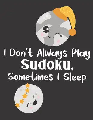 I Don't Always Play Sudoku, Sometimes I Sleep: 100 Easy Puzzles Large Print