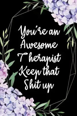 You're An Awesome Therapist Keep That Shit Up: Appreciation Gift Idea for Therapists