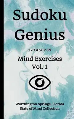 Sudoku Genius Mind Exercises Volume 1: Worthington Springs, Florida State of Mind Collection