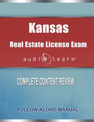 Kansas Real Estate License Exam AudioLearn: Complete Audio Review for the Real Estate License Examination in Kansas!