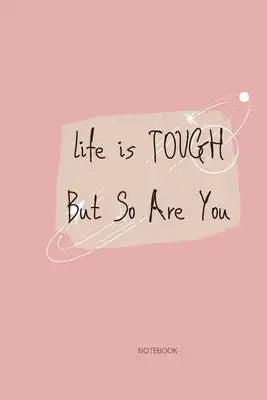 Life is tough but so are you: notebook gift [6x9 in - 100 page ]
