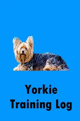 Yorkie Training Log: Yorkshire Terrier Training Record for Dog Trainers; Notebook