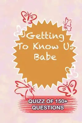 Getting To Know Us Babe Quiz Of 150+ Questions: / Perfect As A valentine's Day Gift Or Love Gift For Boyfriend-Girlfriend-Wife-Husband-Fiance-Long Rel