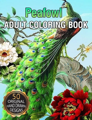 Peafowl Adult Coloring Book: Stress Relieving Designs with Fun, Easy and Relaxing Pages Peacocks Coloring Book Activity Sheets For Adults