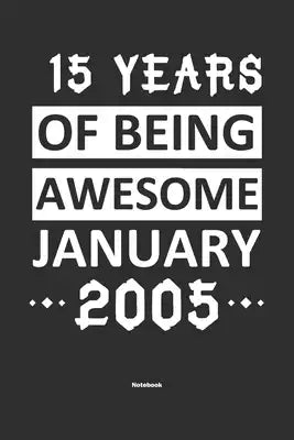 15 Years Of Being Awesome January 2005 Notebook: NoteBook / Journla Born in 2005, Happy 15th Birthday Gift, Epic Since 2005