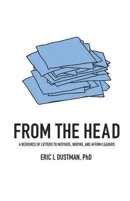 From the Head: A Resource of Letters to Motivate, Inspire, and Affirm Leaders