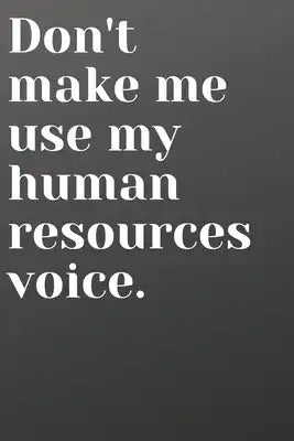 Don't Make Me Use My Human Resources Voice: Funny Notebook for Office HR Co-Worker or Boss - Black and White Cover