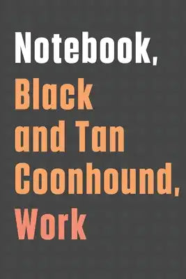 Notebook, Black and Tan Coonhound, Work: For Black and Tan Coonhound Dog Fans